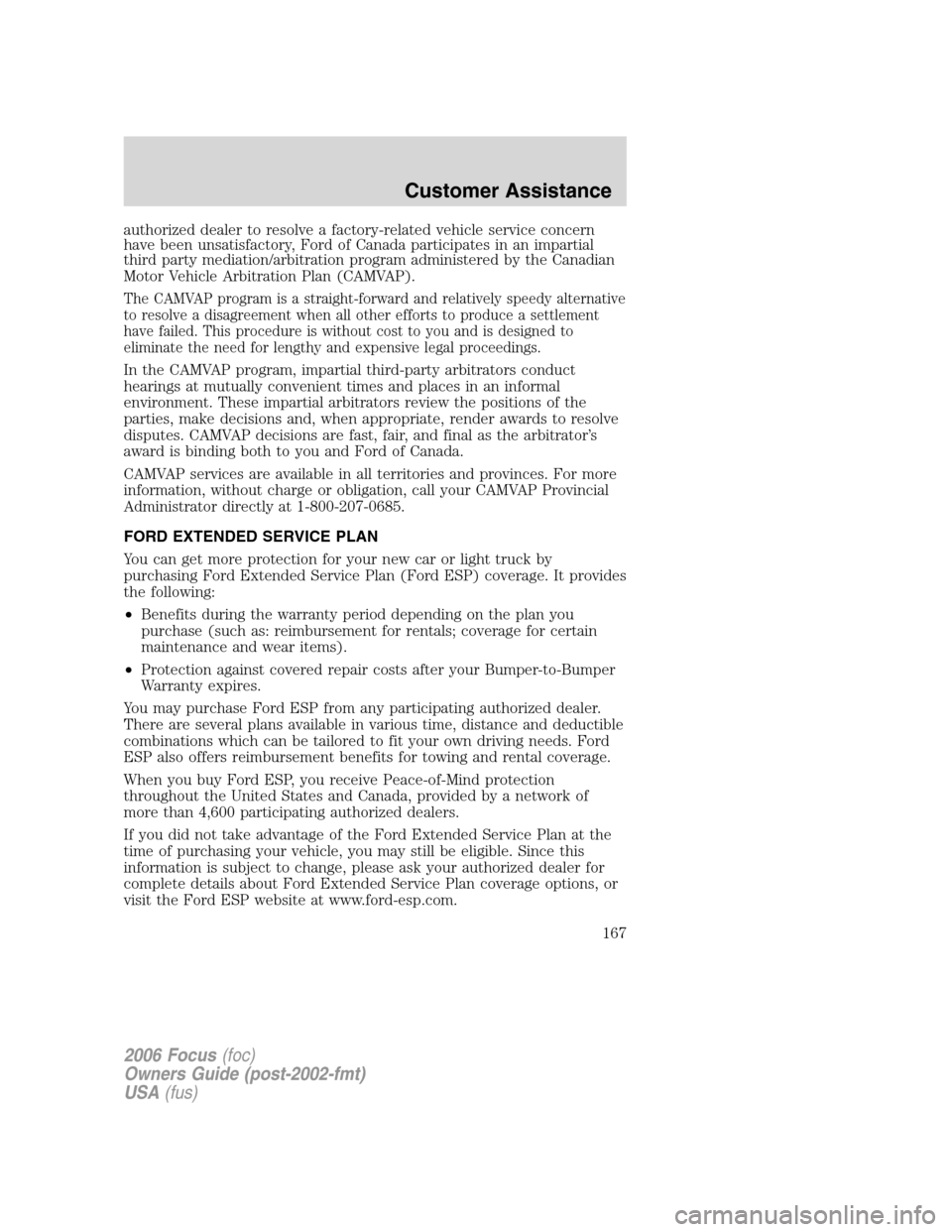 FORD FOCUS 2006 2.G Owners Manual authorized dealer to resolve a factory-related vehicle service concern
have been unsatisfactory, Ford of Canada participates in an impartial
third party mediation/arbitration program administered by t