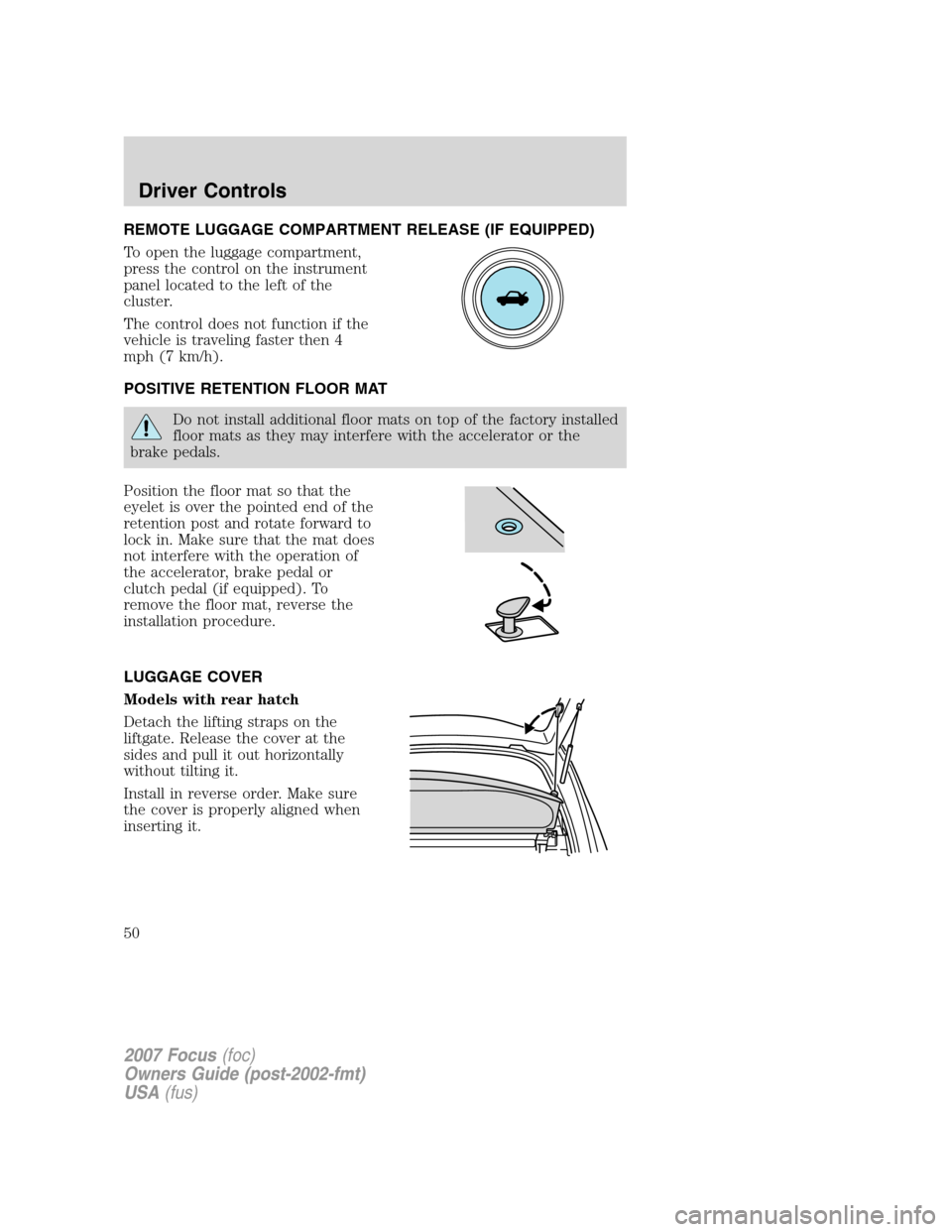 FORD FOCUS 2007 2.G Owners Manual REMOTE LUGGAGE COMPARTMENT RELEASE (IF EQUIPPED)
To open the luggage compartment,
press the control on the instrument
panel located to the left of the
cluster.
The control does not function if the
veh FORD FOCUS 2007 2.G Owners Manual REMOTE LUGGAGE COMPARTMENT RELEASE (IF EQUIPPED)
To open the luggage compartment,
press the control on the instrument
panel located to the left of the
cluster.
The control does not function if the
veh
