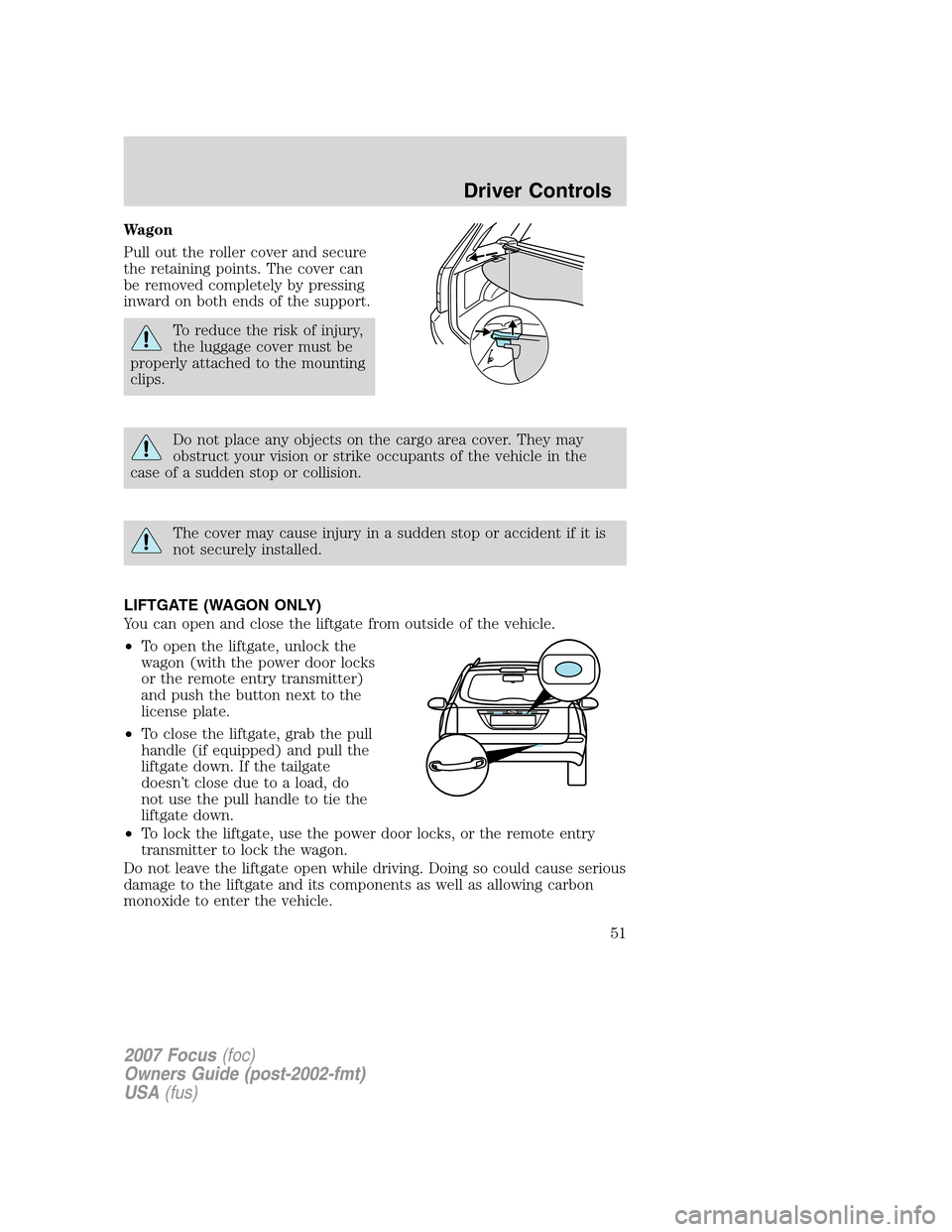 FORD FOCUS 2007 2.G Owners Manual Wagon
Pull out the roller cover and secure
the retaining points. The cover can
be removed completely by pressing
inward on both ends of the support.
To reduce the risk of injury,
the luggage cover mus FORD FOCUS 2007 2.G Owners Manual Wagon
Pull out the roller cover and secure
the retaining points. The cover can
be removed completely by pressing
inward on both ends of the support.
To reduce the risk of injury,
the luggage cover mus