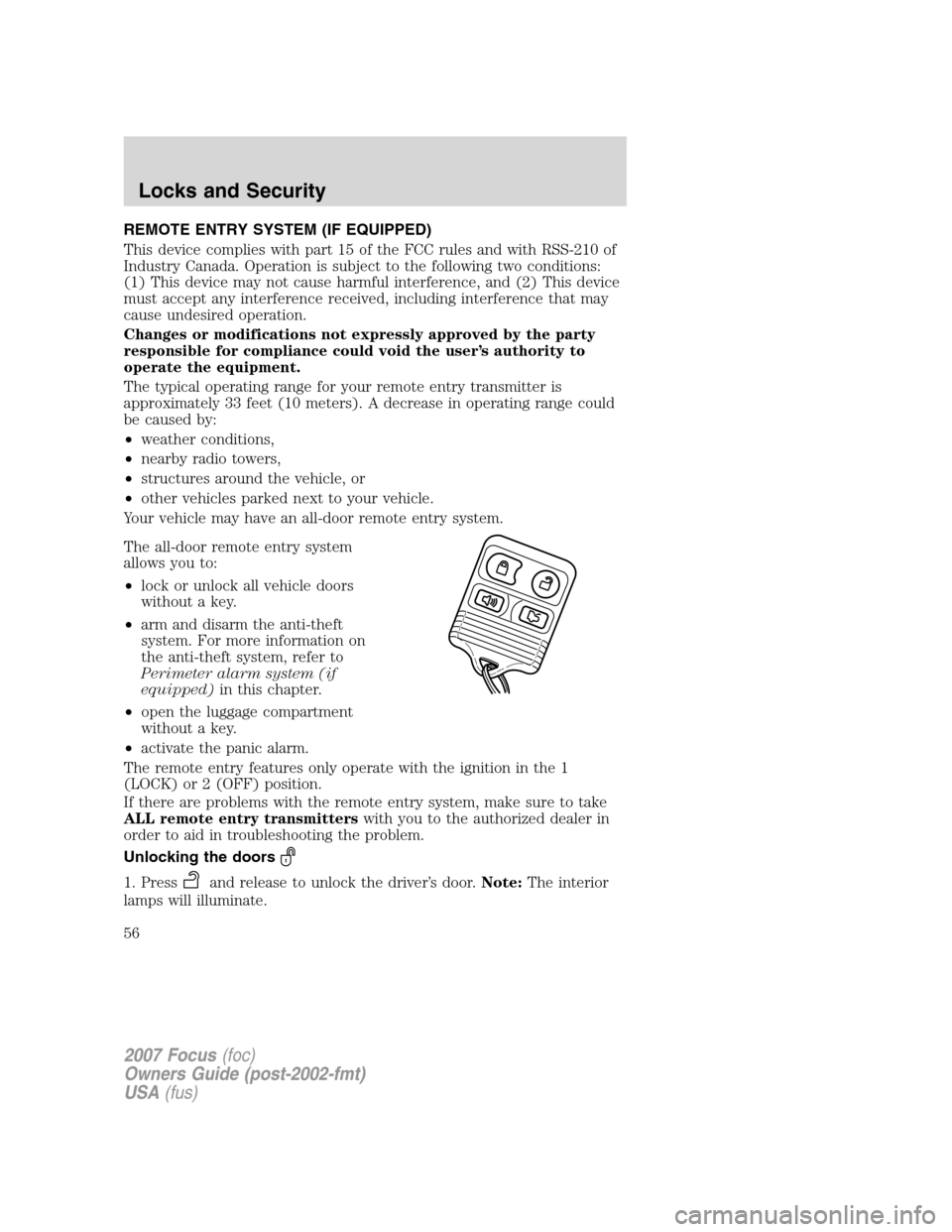 FORD FOCUS 2007 2.G Owners Manual REMOTE ENTRY SYSTEM (IF EQUIPPED)
This device complies with part 15 of the FCC rules and with RSS-210 of
Industry Canada. Operation is subject to the following two conditions:
(1) This device may not FORD FOCUS 2007 2.G Owners Manual REMOTE ENTRY SYSTEM (IF EQUIPPED)
This device complies with part 15 of the FCC rules and with RSS-210 of
Industry Canada. Operation is subject to the following two conditions:
(1) This device may not