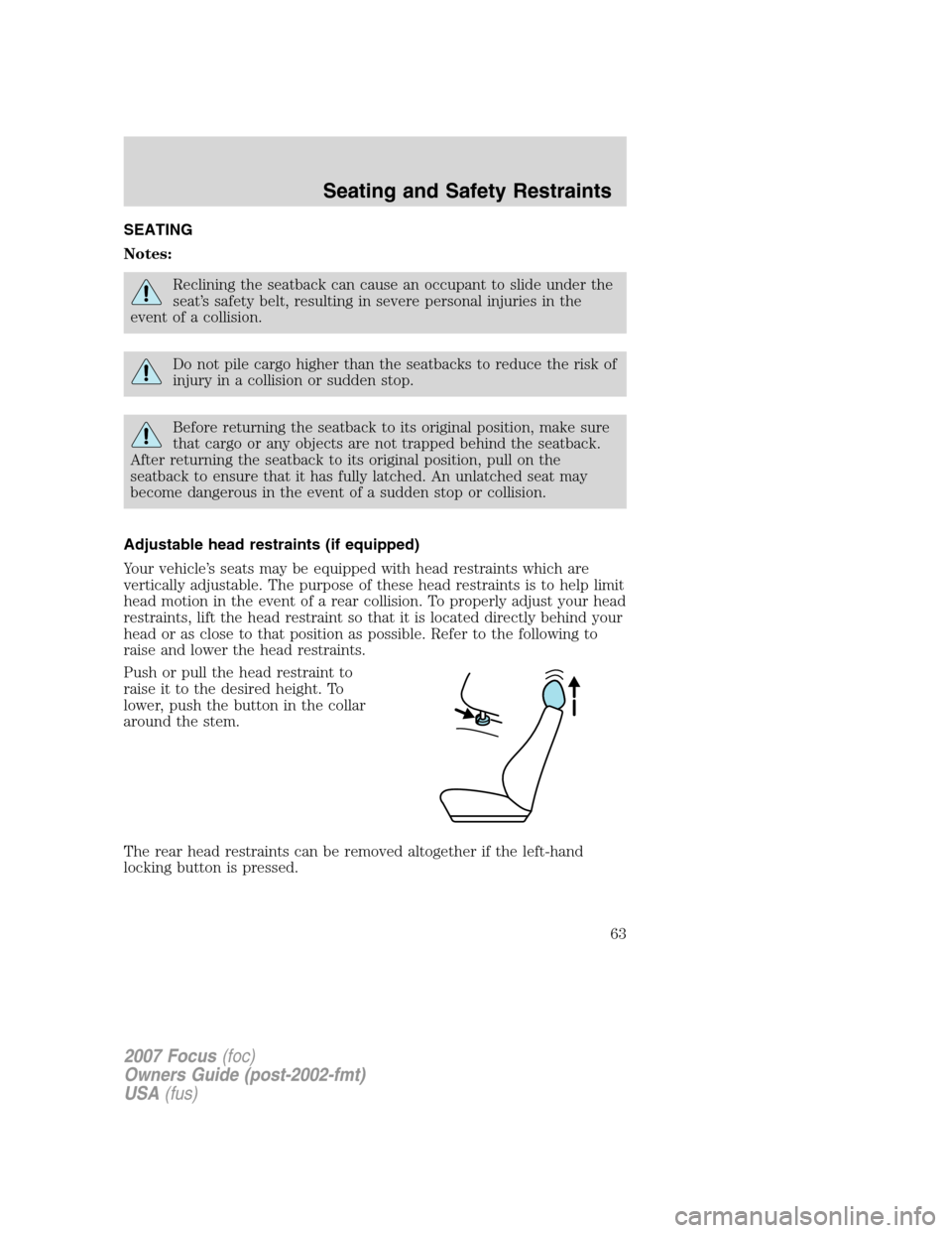 FORD FOCUS 2007 2.G Owners Manual SEATING
Notes:
Reclining the seatback can cause an occupant to slide under the
seat’s safety belt, resulting in severe personal injuries in the
event of a collision.
Do not pile cargo higher than th FORD FOCUS 2007 2.G Owners Manual SEATING
Notes:
Reclining the seatback can cause an occupant to slide under the
seat’s safety belt, resulting in severe personal injuries in the
event of a collision.
Do not pile cargo higher than th