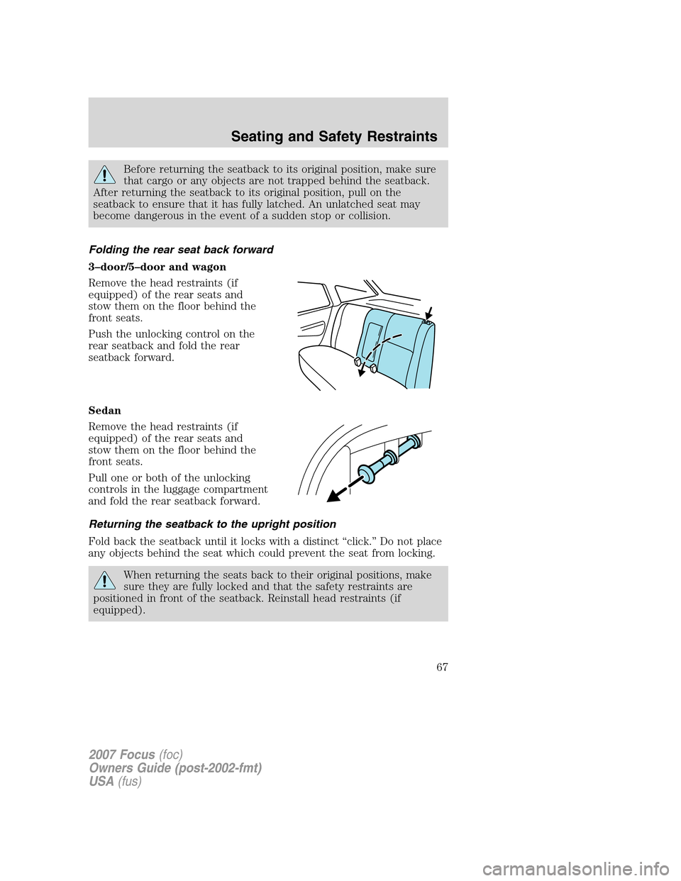 FORD FOCUS 2007 2.G Owners Manual Before returning the seatback to its original position, make sure
that cargo or any objects are not trapped behind the seatback.
After returning the seatback to its original position, pull on the
seat FORD FOCUS 2007 2.G Owners Manual Before returning the seatback to its original position, make sure
that cargo or any objects are not trapped behind the seatback.
After returning the seatback to its original position, pull on the
seat