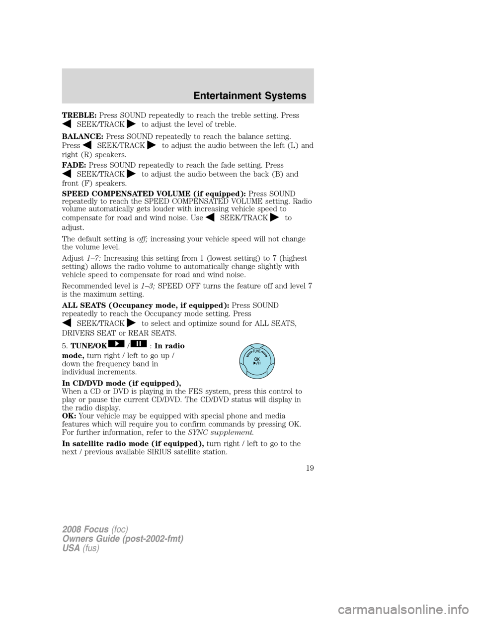 FORD FOCUS 2008 2.G Owners Manual TREBLE:Press SOUND repeatedly to reach the treble setting. Press
SEEK/TRACKto adjust the level of treble.
BALANCE:Press SOUND repeatedly to reach the balance setting.
Press
SEEK/TRACKto adjust the aud FORD FOCUS 2008 2.G Owners Manual TREBLE:Press SOUND repeatedly to reach the treble setting. Press
SEEK/TRACKto adjust the level of treble.
BALANCE:Press SOUND repeatedly to reach the balance setting.
Press
SEEK/TRACKto adjust the aud