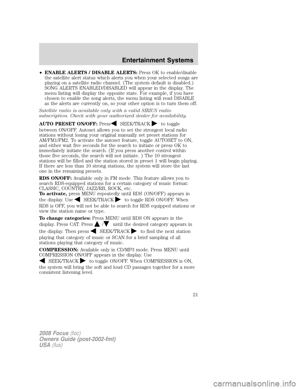 FORD FOCUS 2008 2.G Owners Manual •ENABLE ALERTS / DISABLE ALERTS:Press OK to enable/disable
the satellite alert status which alerts you when your selected songs are
playing on a satellite radio channel. (The system default is disab