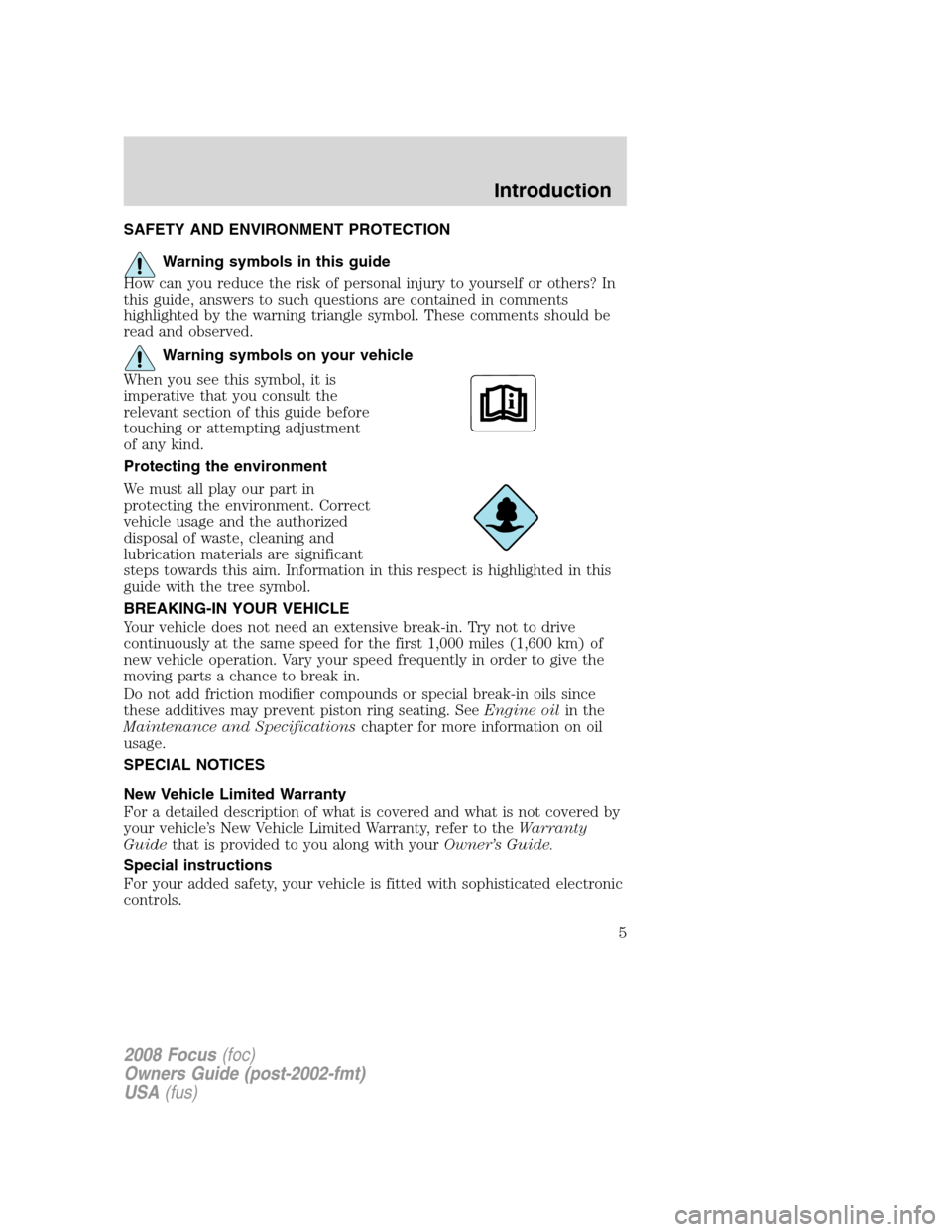 FORD FOCUS 2008 2.G Owners Manual SAFETY AND ENVIRONMENT PROTECTION
Warning symbols in this guide
How can you reduce the risk of personal injury to yourself or others? In
this guide, answers to such questions are contained in comments FORD FOCUS 2008 2.G Owners Manual SAFETY AND ENVIRONMENT PROTECTION
Warning symbols in this guide
How can you reduce the risk of personal injury to yourself or others? In
this guide, answers to such questions are contained in comments