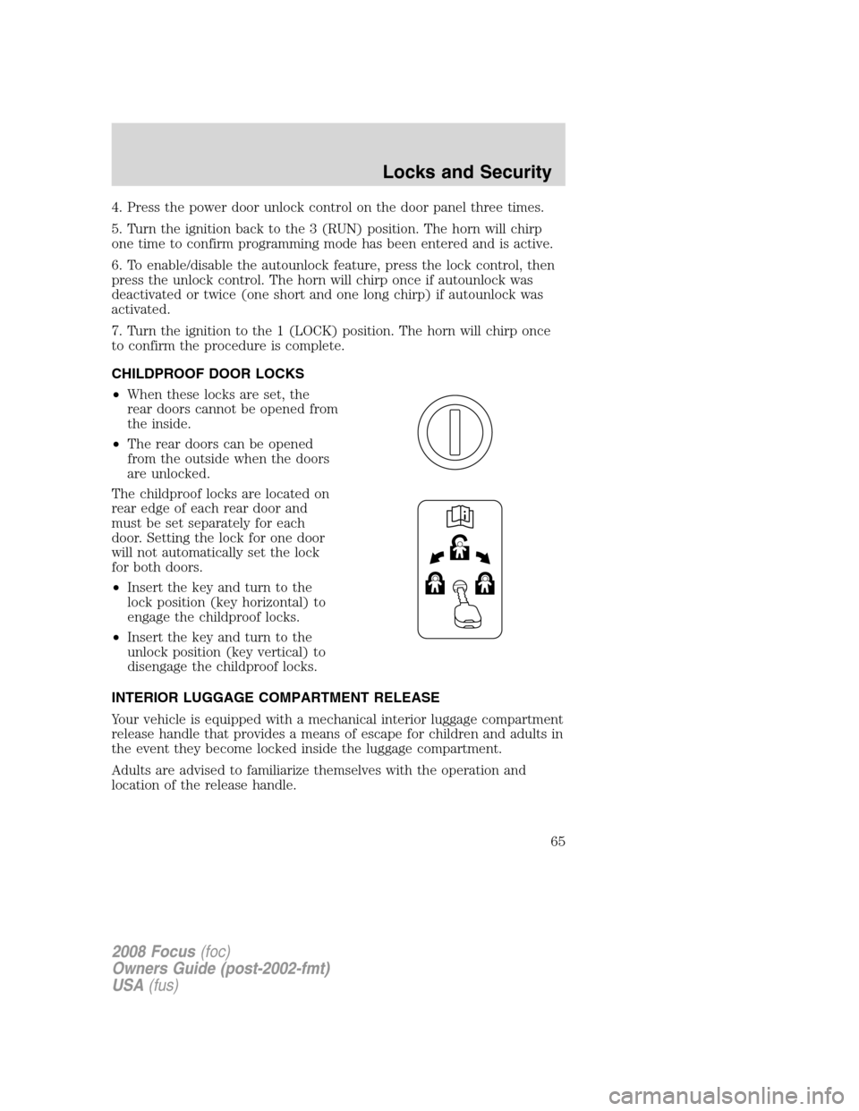 FORD FOCUS 2008 2.G Owners Manual 4. Press the power door unlock control on the door panel three times.
5. Turn the ignition back to the 3 (RUN) position. The horn will chirp
one time to confirm programming mode has been entered and i FORD FOCUS 2008 2.G Owners Manual 4. Press the power door unlock control on the door panel three times.
5. Turn the ignition back to the 3 (RUN) position. The horn will chirp
one time to confirm programming mode has been entered and i