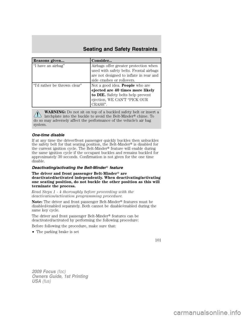 FORD FOCUS 2009 2.G Owners Manual Reasons given... Consider...
“I have an airbag” Airbags offer greater protection when
used with safety belts. Frontal airbags
are not designed to inflate in rear and
side crashes or rollovers.
“ FORD FOCUS 2009 2.G Owners Manual Reasons given... Consider...
“I have an airbag” Airbags offer greater protection when
used with safety belts. Frontal airbags
are not designed to inflate in rear and
side crashes or rollovers.
“