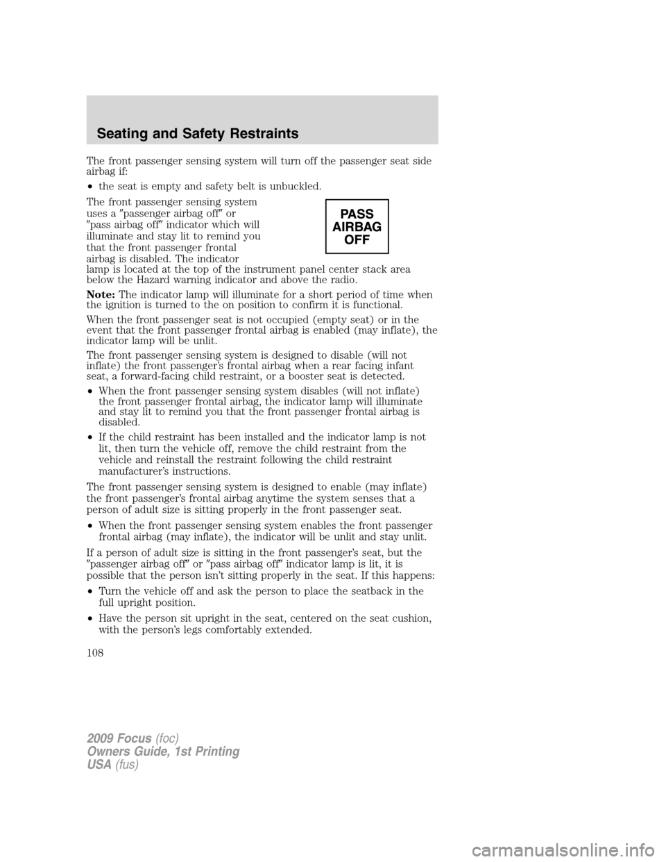 FORD FOCUS 2009 2.G Owners Manual The front passenger sensing system will turn off the passenger seat side
airbag if:
•the seat is empty and safety belt is unbuckled.
The front passenger sensing system
uses apassenger airbag offor FORD FOCUS 2009 2.G Owners Manual The front passenger sensing system will turn off the passenger seat side
airbag if:
•the seat is empty and safety belt is unbuckled.
The front passenger sensing system
uses apassenger airbag offor