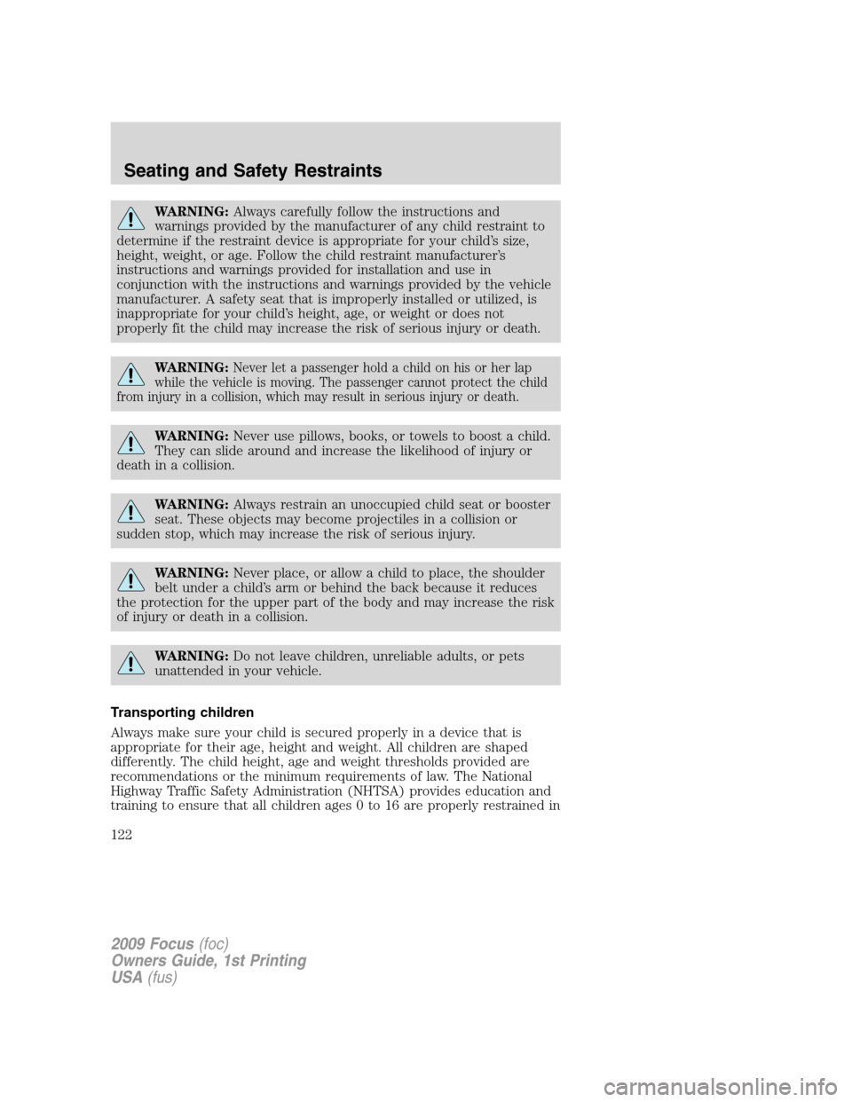 FORD FOCUS 2009 2.G Owners Manual WARNING:Always carefully follow the instructions and
warnings provided by the manufacturer of any child restraint to
determine if the restraint device is appropriate for your child’s size,
height, w FORD FOCUS 2009 2.G Owners Manual WARNING:Always carefully follow the instructions and
warnings provided by the manufacturer of any child restraint to
determine if the restraint device is appropriate for your child’s size,
height, w