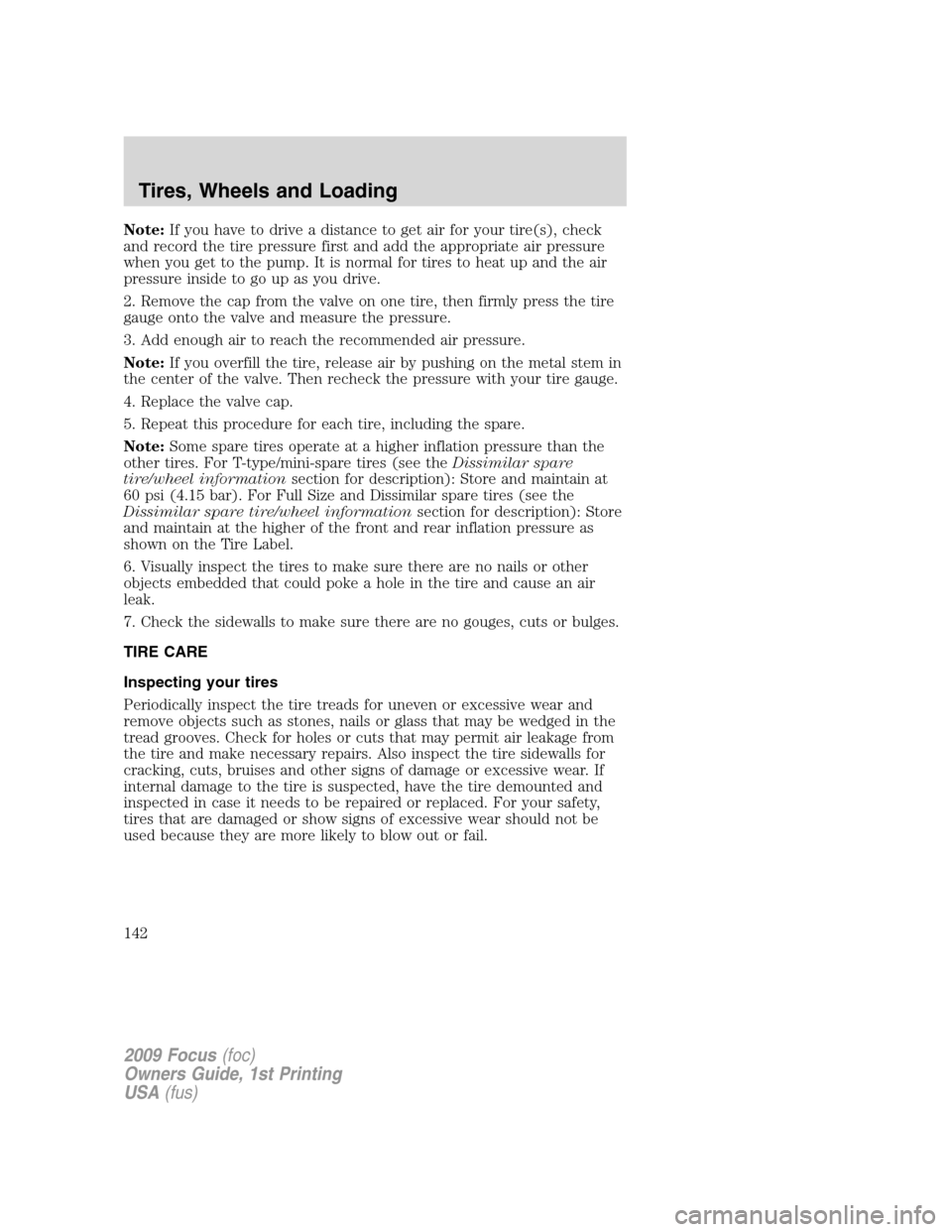 FORD FOCUS 2009 2.G Owners Manual Note:If you have to drive a distance to get air for your tire(s), check
and record the tire pressure first and add the appropriate air pressure
when you get to the pump. It is normal for tires to heat FORD FOCUS 2009 2.G Owners Manual Note:If you have to drive a distance to get air for your tire(s), check
and record the tire pressure first and add the appropriate air pressure
when you get to the pump. It is normal for tires to heat