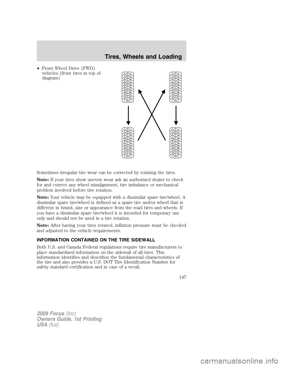 FORD FOCUS 2009 2.G Owners Manual •Front Wheel Drive (FWD)
vehicles (front tires at top of
diagram)
Sometimes irregular tire wear can be corrected by rotating the tires.
Note:If your tires show uneven wear ask an authorized dealer t FORD FOCUS 2009 2.G Owners Manual •Front Wheel Drive (FWD)
vehicles (front tires at top of
diagram)
Sometimes irregular tire wear can be corrected by rotating the tires.
Note:If your tires show uneven wear ask an authorized dealer t