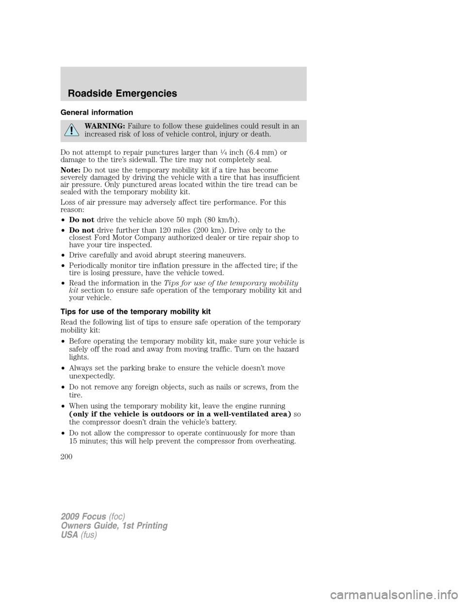 FORD FOCUS 2009 2.G Owners Manual General information
WARNING:Failure to follow these guidelines could result in an
increased risk of loss of vehicle control, injury or death.
Do not attempt to repair punctures larger than
1�4inch (6.