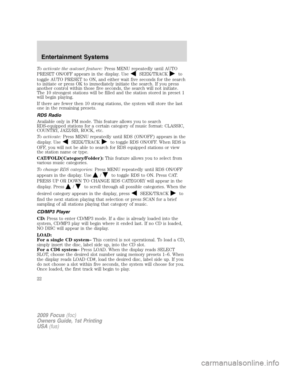 FORD FOCUS 2009 2.G Owners Manual To activate the autoset feature:Press MENU repeatedly until AUTO
PRESET ON/OFF appears in the display. Use
SEEK/TRACKto
toggle AUTO PRESET to ON, and either wait five seconds for the search
to initiat