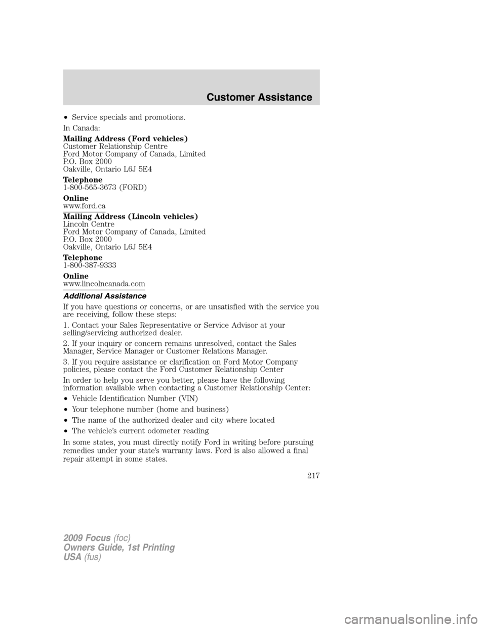 FORD FOCUS 2009 2.G Owners Manual •Service specials and promotions.
In Canada:
Mailing Address (Ford vehicles)
Customer Relationship Centre
Ford Motor Company of Canada, Limited
P.O. Box 2000
Oakville, Ontario L6J 5E4
Telephone
1-80 FORD FOCUS 2009 2.G Owners Manual •Service specials and promotions.
In Canada:
Mailing Address (Ford vehicles)
Customer Relationship Centre
Ford Motor Company of Canada, Limited
P.O. Box 2000
Oakville, Ontario L6J 5E4
Telephone
1-80