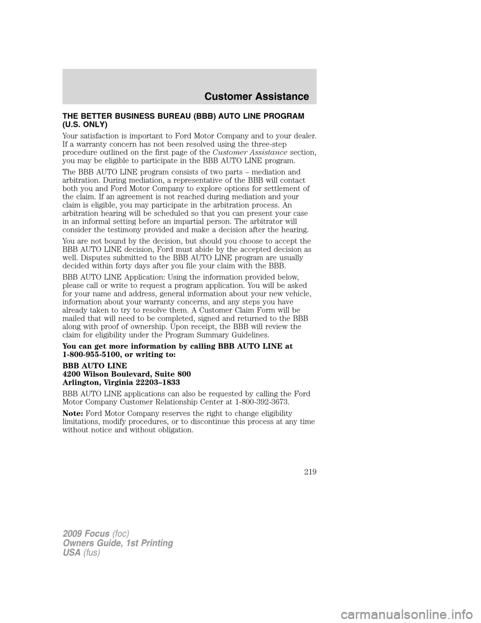 FORD FOCUS 2009 2.G Owners Manual THE BETTER BUSINESS BUREAU (BBB) AUTO LINE PROGRAM
(U.S. ONLY)
Your satisfaction is important to Ford Motor Company and to your dealer.
If a warranty concern has not been resolved using the three-step FORD FOCUS 2009 2.G Owners Manual THE BETTER BUSINESS BUREAU (BBB) AUTO LINE PROGRAM
(U.S. ONLY)
Your satisfaction is important to Ford Motor Company and to your dealer.
If a warranty concern has not been resolved using the three-step