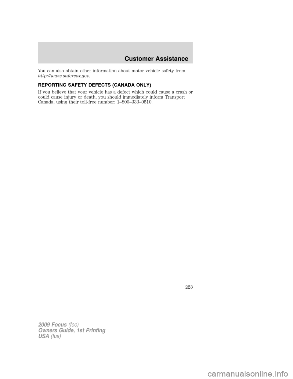 FORD FOCUS 2009 2.G Owners Manual You can also obtain other information about motor vehicle safety from
http://www.safercar.gov.
REPORTING SAFETY DEFECTS (CANADA ONLY)
If you believe that your vehicle has a defect which could cause a 