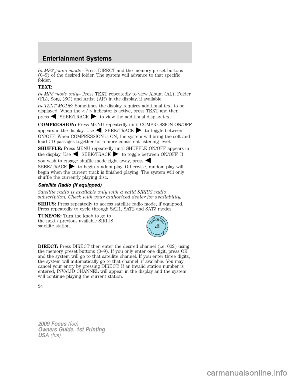 FORD FOCUS 2009 2.G Owners Manual In MP3 folder mode–Press DIRECT and the memory preset buttons
(0–9) of the desired folder. The system will advance to that specific
folder.
TEXT:
In MP3 mode only–Press TEXT repeatedly to view A
