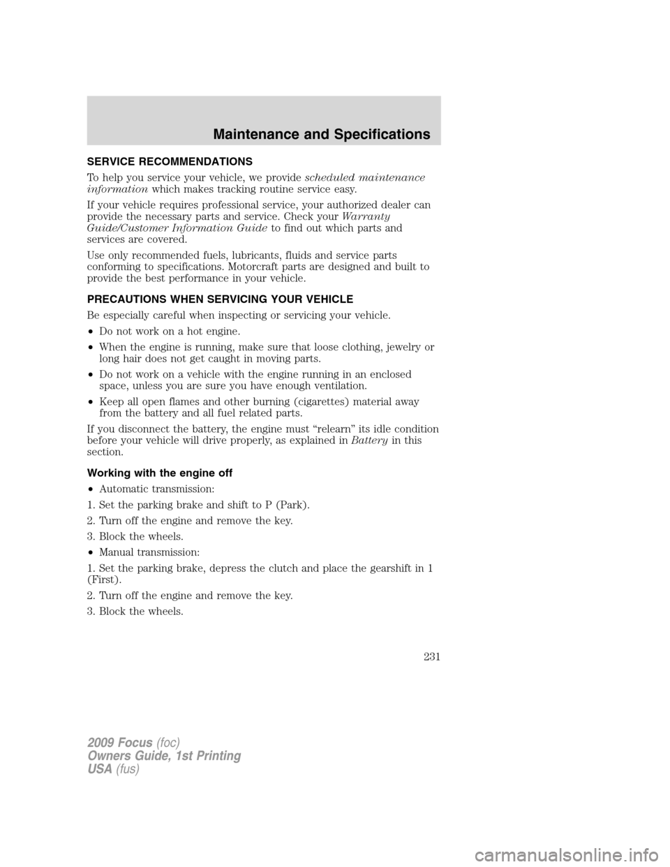 FORD FOCUS 2009 2.G Owners Manual SERVICE RECOMMENDATIONS
To help you service your vehicle, we providescheduled maintenance
informationwhich makes tracking routine service easy.
If your vehicle requires professional service, your auth
