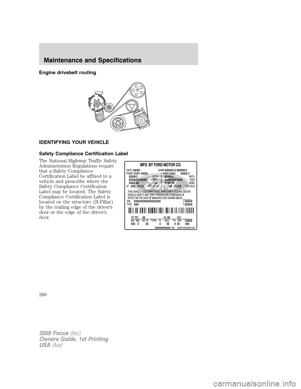 FORD FOCUS 2009 2.G Owners Manual Engine drivebelt routing
IDENTIFYING YOUR VEHICLE
Safety Compliance Certification Label
The National Highway Traffic Safety
Administration Regulations require
that a Safety Compliance
Certification La