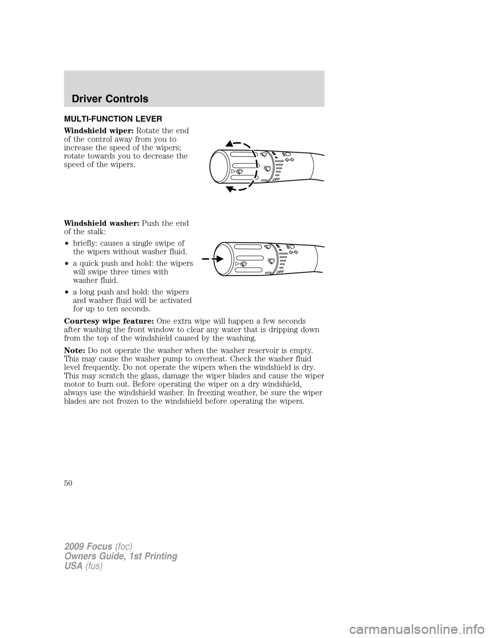FORD FOCUS 2009 2.G Owners Manual MULTI-FUNCTION LEVER
Windshield wiper:Rotate the end
of the control away from you to
increase the speed of the wipers;
rotate towards you to decrease the
speed of the wipers.
Windshield washer:Push th FORD FOCUS 2009 2.G Owners Manual MULTI-FUNCTION LEVER
Windshield wiper:Rotate the end
of the control away from you to
increase the speed of the wipers;
rotate towards you to decrease the
speed of the wipers.
Windshield washer:Push th