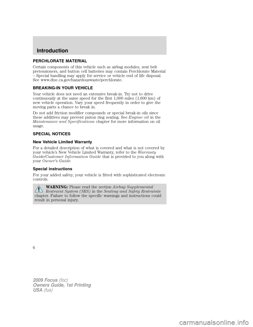 FORD FOCUS 2009 2.G Owners Manual PERCHLORATE MATERIAL
Certain components of this vehicle such as airbag modules, seat belt
pretensioners, and button cell batteries may contain Perchlorate Material
– Special handling may apply for s FORD FOCUS 2009 2.G Owners Manual PERCHLORATE MATERIAL
Certain components of this vehicle such as airbag modules, seat belt
pretensioners, and button cell batteries may contain Perchlorate Material
– Special handling may apply for s