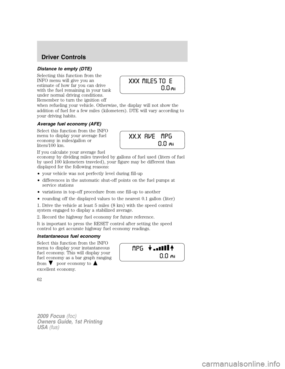 FORD FOCUS 2009 2.G Owners Manual Distance to empty (DTE)
Selecting this function from the
INFO menu will give you an
estimate of how far you can drive
with the fuel remaining in your tank
under normal driving conditions.
Remember to FORD FOCUS 2009 2.G Owners Manual Distance to empty (DTE)
Selecting this function from the
INFO menu will give you an
estimate of how far you can drive
with the fuel remaining in your tank
under normal driving conditions.
Remember to