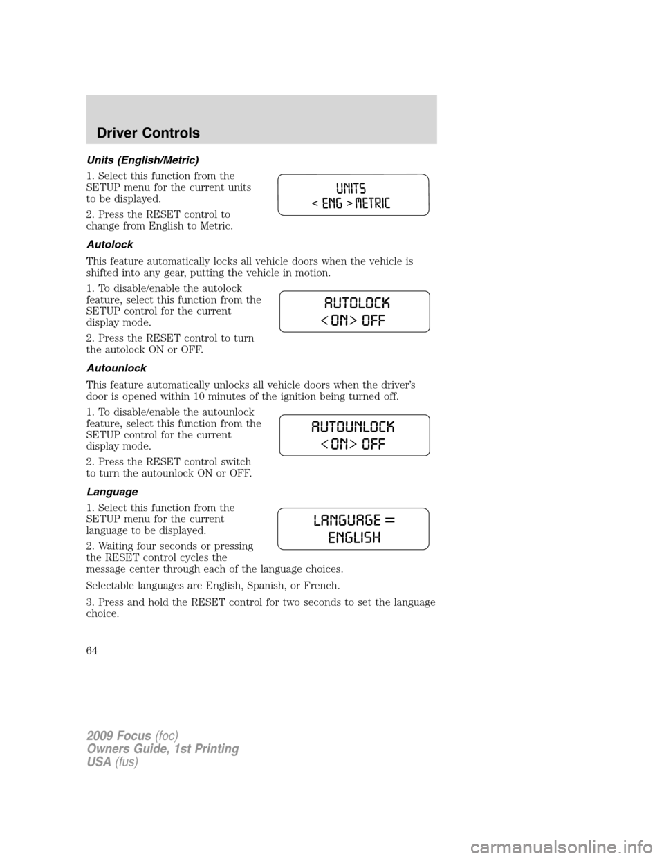 FORD FOCUS 2009 2.G Owners Manual Units (English/Metric)
1. Select this function from the
SETUP menu for the current units
to be displayed.
2. Press the RESET control to
change from English to Metric.
Autolock
This feature automatical FORD FOCUS 2009 2.G Owners Manual Units (English/Metric)
1. Select this function from the
SETUP menu for the current units
to be displayed.
2. Press the RESET control to
change from English to Metric.
Autolock
This feature automatical