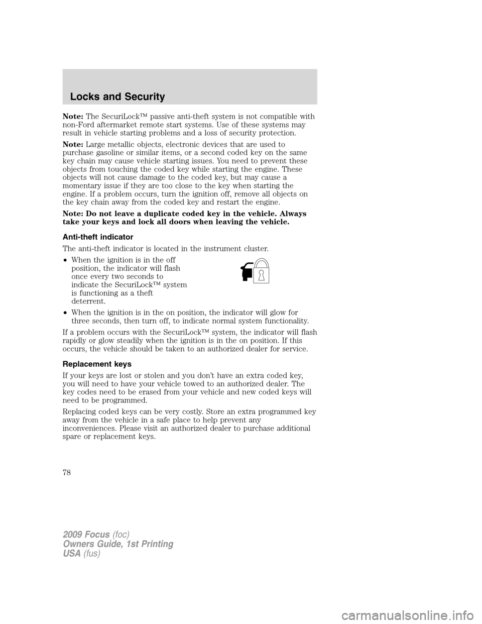 FORD FOCUS 2009 2.G Owners Manual Note:The SecuriLock™ passive anti-theft system is not compatible with
non-Ford aftermarket remote start systems. Use of these systems may
result in vehicle starting problems and a loss of security p FORD FOCUS 2009 2.G Owners Manual Note:The SecuriLock™ passive anti-theft system is not compatible with
non-Ford aftermarket remote start systems. Use of these systems may
result in vehicle starting problems and a loss of security p