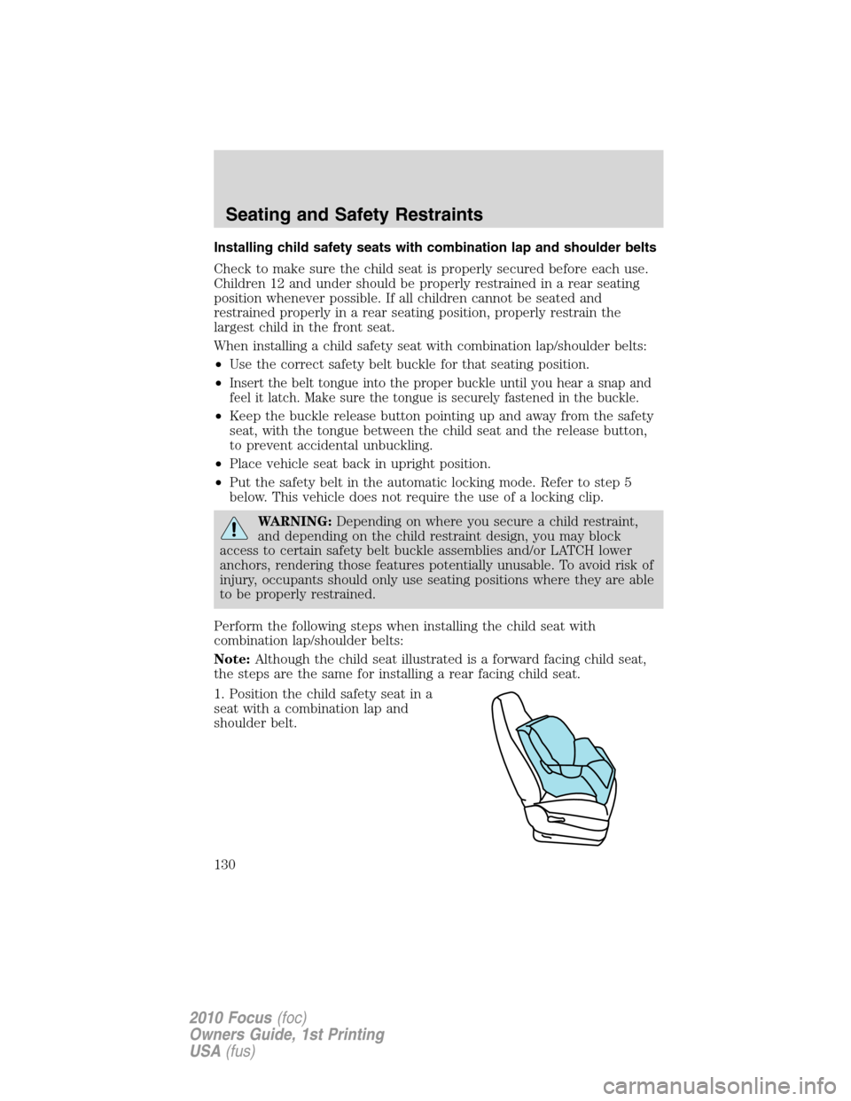 FORD FOCUS 2010 2.G Owners Manual Installing child safety seats with combination lap and shoulder belts
Check to make sure the child seat is properly secured before each use.
Children 12 and under should be properly restrained in a re