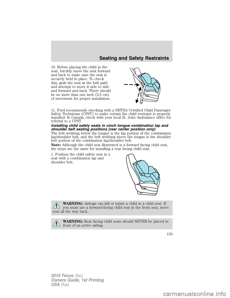 FORD FOCUS 2010 2.G Owners Manual 10. Before placing the child in the
seat, forcibly move the seat forward
and back to make sure the seat is
securely held in place. To check
this, grab the seat at the belt path
and attempt to move it 