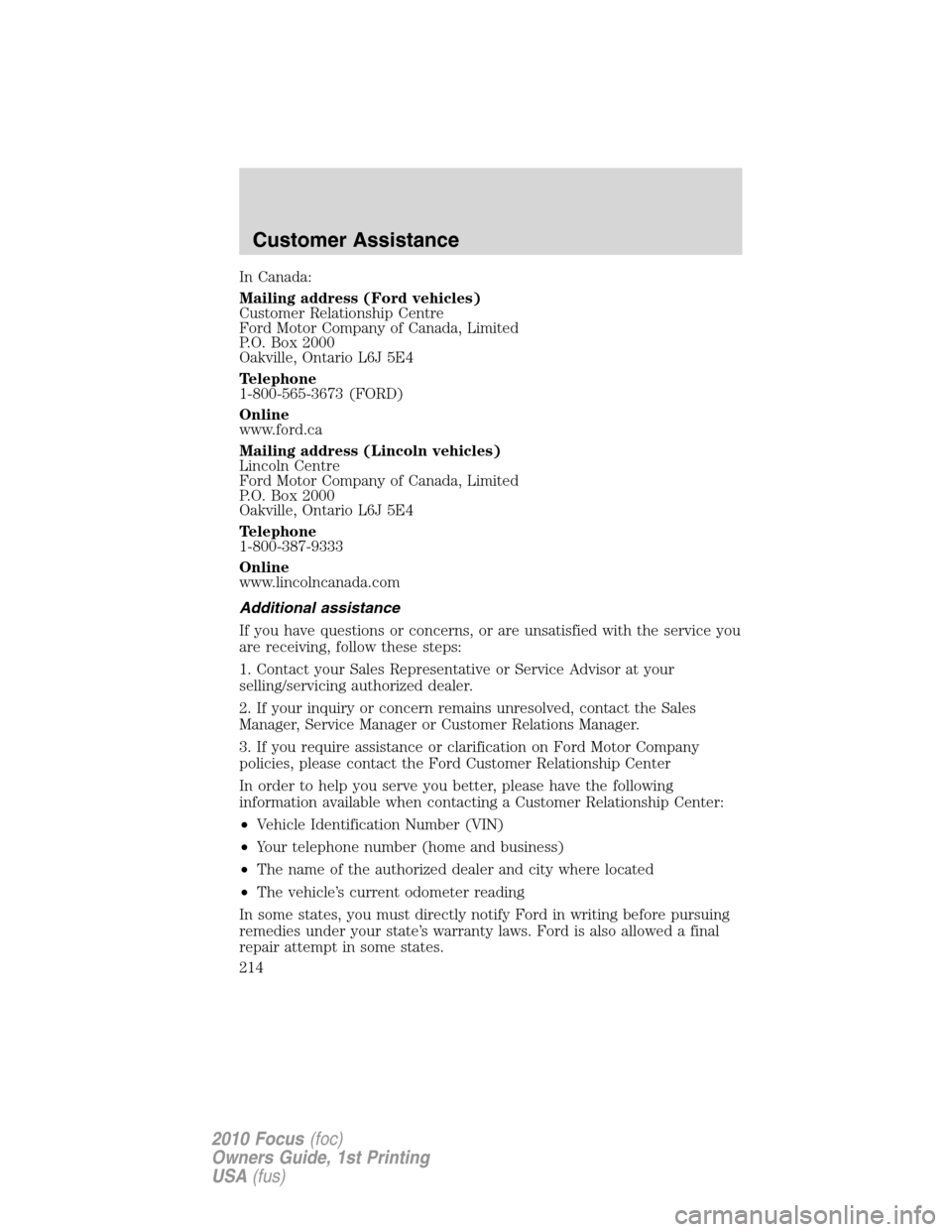 FORD FOCUS 2010 2.G Owners Manual In Canada:
Mailing address (Ford vehicles)
Customer Relationship Centre
Ford Motor Company of Canada, Limited
P.O. Box 2000
Oakville, Ontario L6J 5E4
Telephone
1-800-565-3673 (FORD)
Online
www.ford.ca FORD FOCUS 2010 2.G Owners Manual In Canada:
Mailing address (Ford vehicles)
Customer Relationship Centre
Ford Motor Company of Canada, Limited
P.O. Box 2000
Oakville, Ontario L6J 5E4
Telephone
1-800-565-3673 (FORD)
Online
www.ford.ca