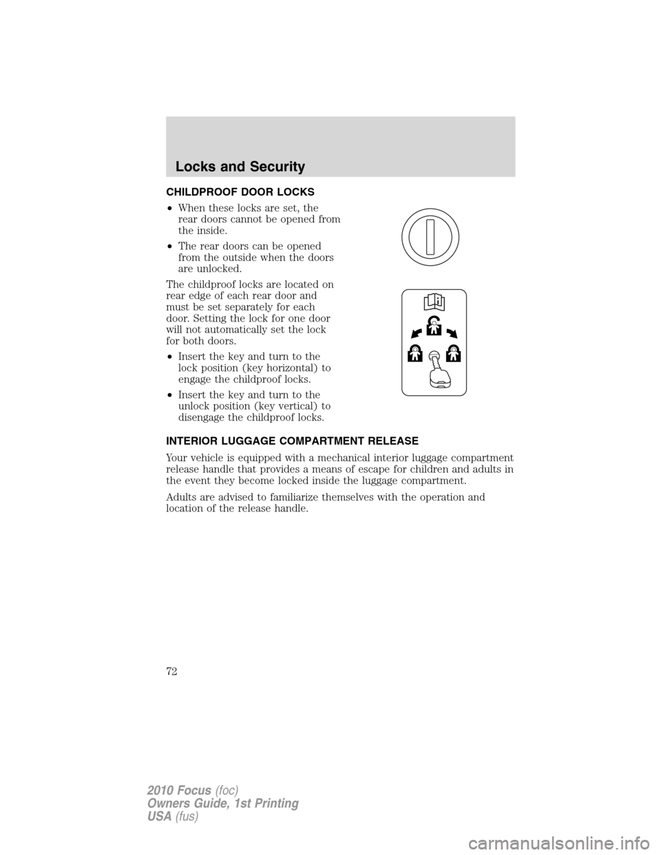 FORD FOCUS 2010 2.G Owners Manual CHILDPROOF DOOR LOCKS
•When these locks are set, the
rear doors cannot be opened from
the inside.
•The rear doors can be opened
from the outside when the doors
are unlocked.
The childproof locks a