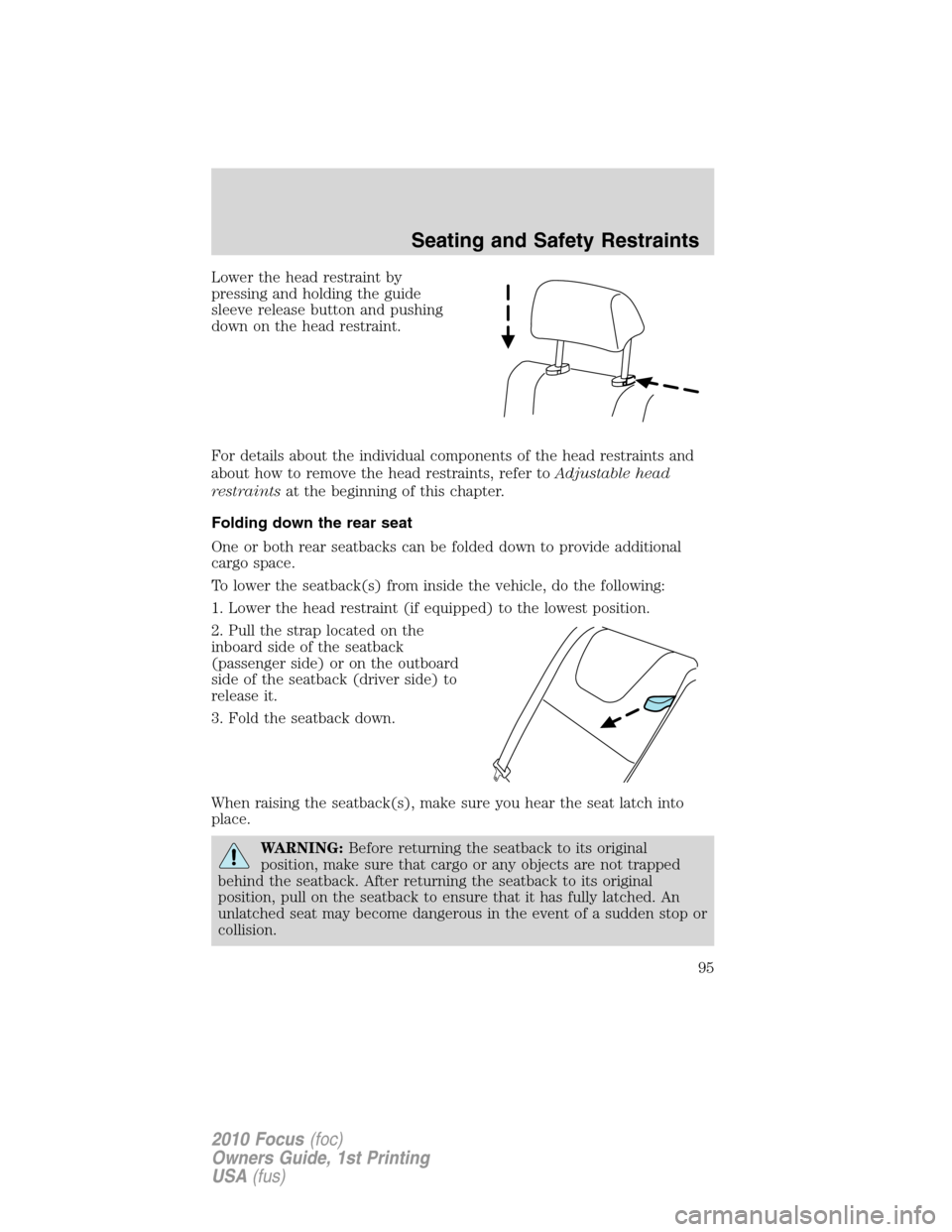 FORD FOCUS 2010 2.G Owners Manual Lower the head restraint by
pressing and holding the guide
sleeve release button and pushing
down on the head restraint.
For details about the individual components of the head restraints and
about ho
