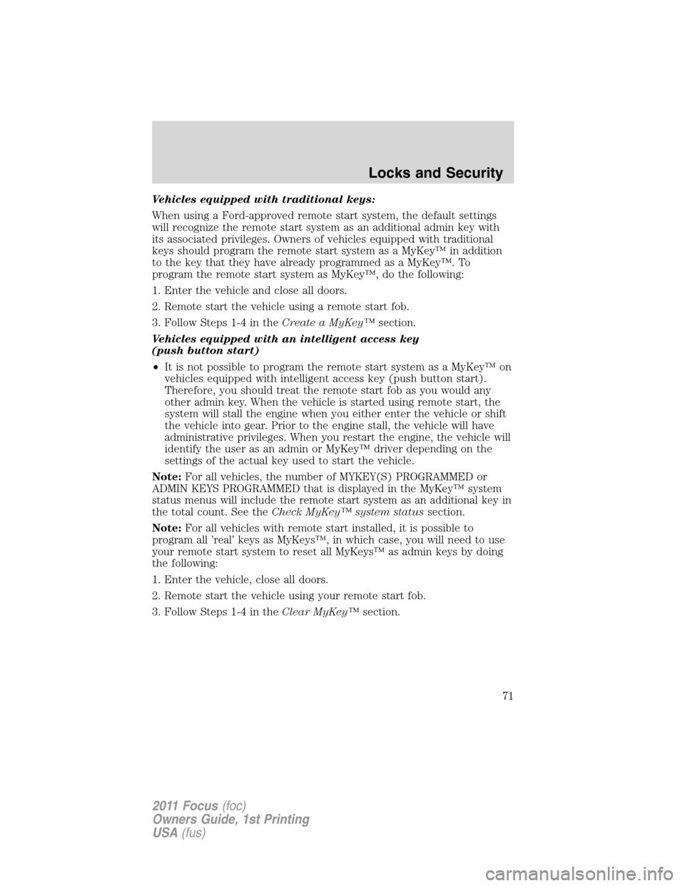 FORD FOCUS 2011 2.G Owners Manual Vehicles equipped with traditional keys:
When using a Ford-approved remote start system, the default settings
will recognize the remote start system as an additional admin key with
its associated priv