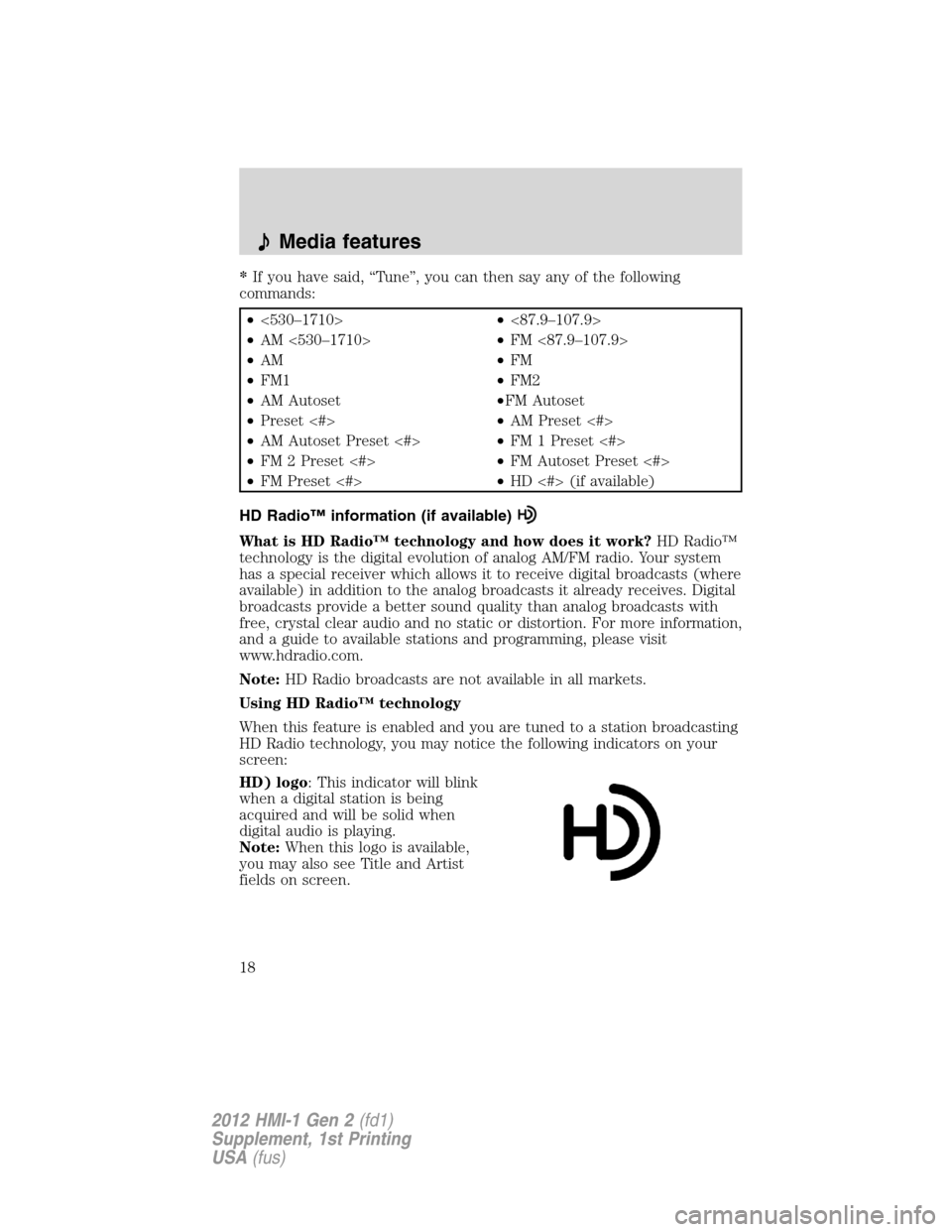 FORD FOCUS 2012 3.G MyFord Touch Supplement Manual *If you have said, “Tune”, you can then say any of the following
commands:
•<530–1710>•<87.9–107.9>
•AM <530–1710>•FM <87.9–107.9>
•AM•FM
•FM1•FM2
•AM Autoset•FM Autose FORD FOCUS 2012 3.G MyFord Touch Supplement Manual *If you have said, “Tune”, you can then say any of the following
commands:
•<530–1710>•<87.9–107.9>
•AM <530–1710>•FM <87.9–107.9>
•AM•FM
•FM1•FM2
•AM Autoset•FM Autose