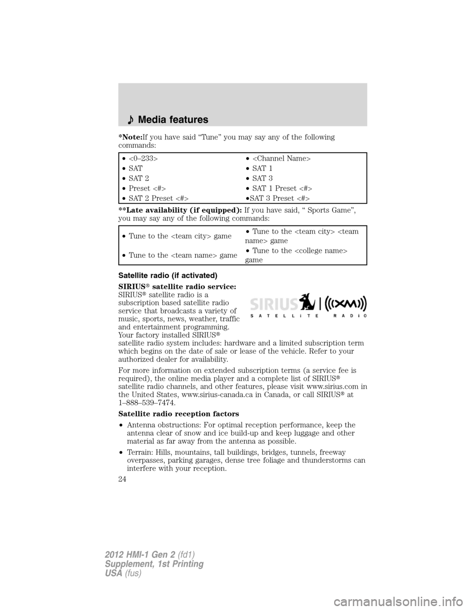 FORD FOCUS 2012 3.G MyFord Touch Supplement Manual *Note:If you have said “Tune” you may say any of the following
commands:
•<0–233>•<Channel Name>
•SAT•SAT 1
•SAT 2•SAT 3
•Preset <#>•SAT 1 Preset <#>
•SAT 2 Preset <#>•SAT 3 FORD FOCUS 2012 3.G MyFord Touch Supplement Manual *Note:If you have said “Tune” you may say any of the following
commands:
•<0–233>•<Channel Name>
•SAT•SAT 1
•SAT 2•SAT 3
•Preset <#>•SAT 1 Preset <#>
•SAT 2 Preset <#>•SAT 3