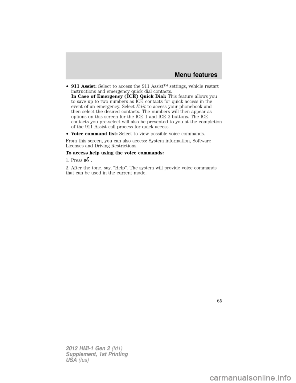 FORD FOCUS 2012 3.G MyFord Touch Supplement Manual •911 Assist:Select to access the 911 Assist™ settings, vehicle restart
instructions and emergency quick dial contacts.
In Case of Emergency (ICE) Quick Dial:This feature allows you
to save up to t