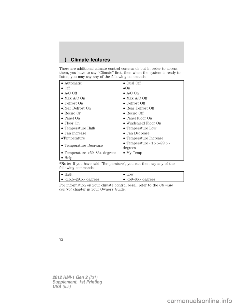 FORD FOCUS 2012 3.G MyFord Touch Supplement Manual There are additional climate control commands but in order to access
them, you have to say “Climate” first, then when the system is ready to
listen, you may say any of the following commands:
•A