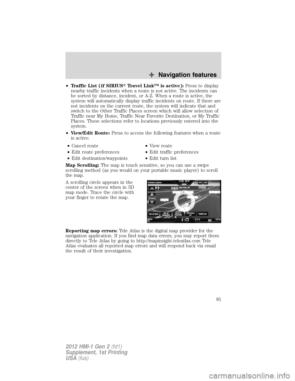 FORD FOCUS 2012 3.G MyFord Touch Supplement Manual •Traffic List (if SIRIUSTravel Link™ is active):Press to display
nearby traffic incidents when a route is not active. The incidents can
be sorted by distance, incident, or A-Z. When a route is ac FORD FOCUS 2012 3.G MyFord Touch Supplement Manual •Traffic List (if SIRIUSTravel Link™ is active):Press to display
nearby traffic incidents when a route is not active. The incidents can
be sorted by distance, incident, or A-Z. When a route is ac