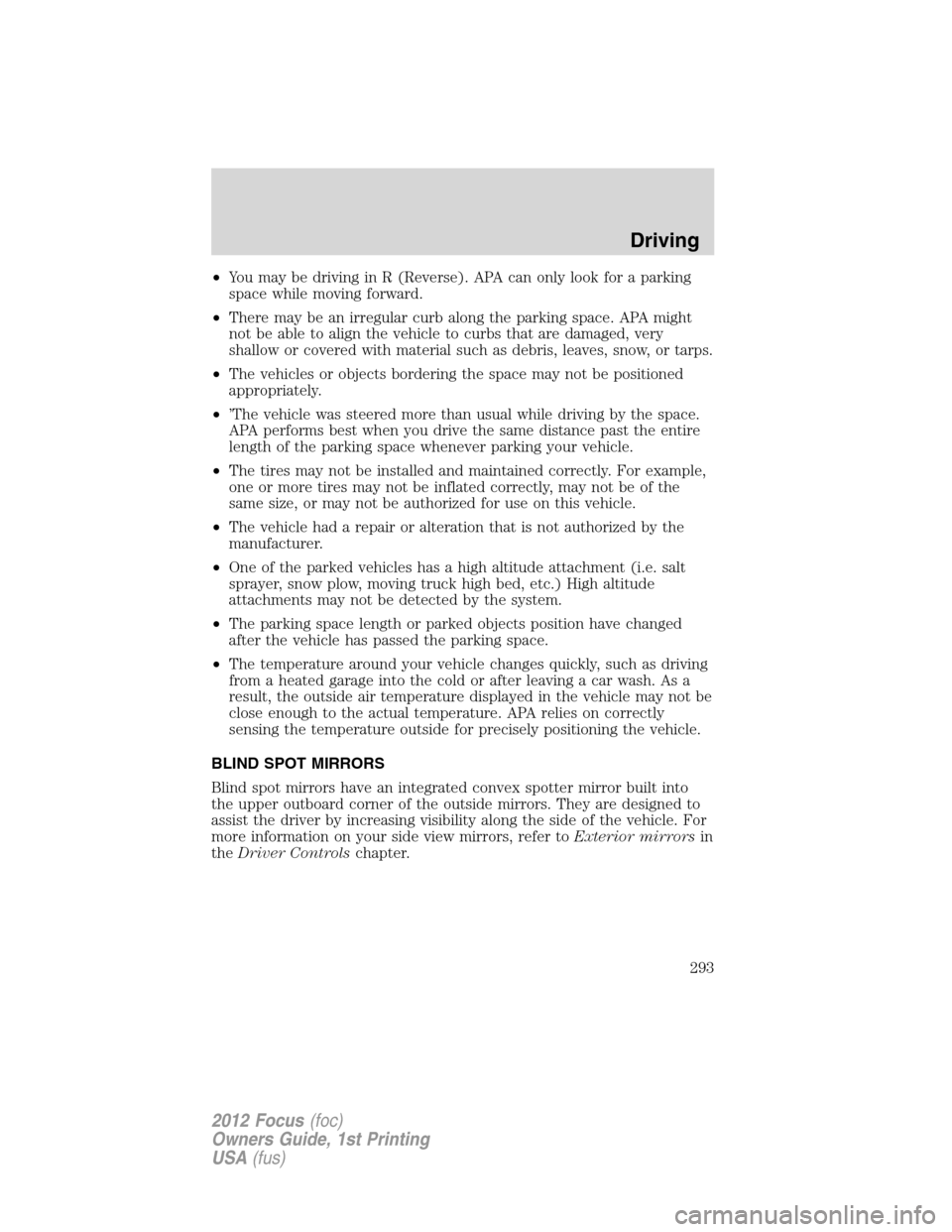 FORD FOCUS 2012 3.G Owners Manual •You may be driving in R (Reverse). APA can only look for a parking
space while moving forward.
•There may be an irregular curb along the parking space. APA might
not be able to align the vehicle FORD FOCUS 2012 3.G Owners Manual •You may be driving in R (Reverse). APA can only look for a parking
space while moving forward.
•There may be an irregular curb along the parking space. APA might
not be able to align the vehicle
