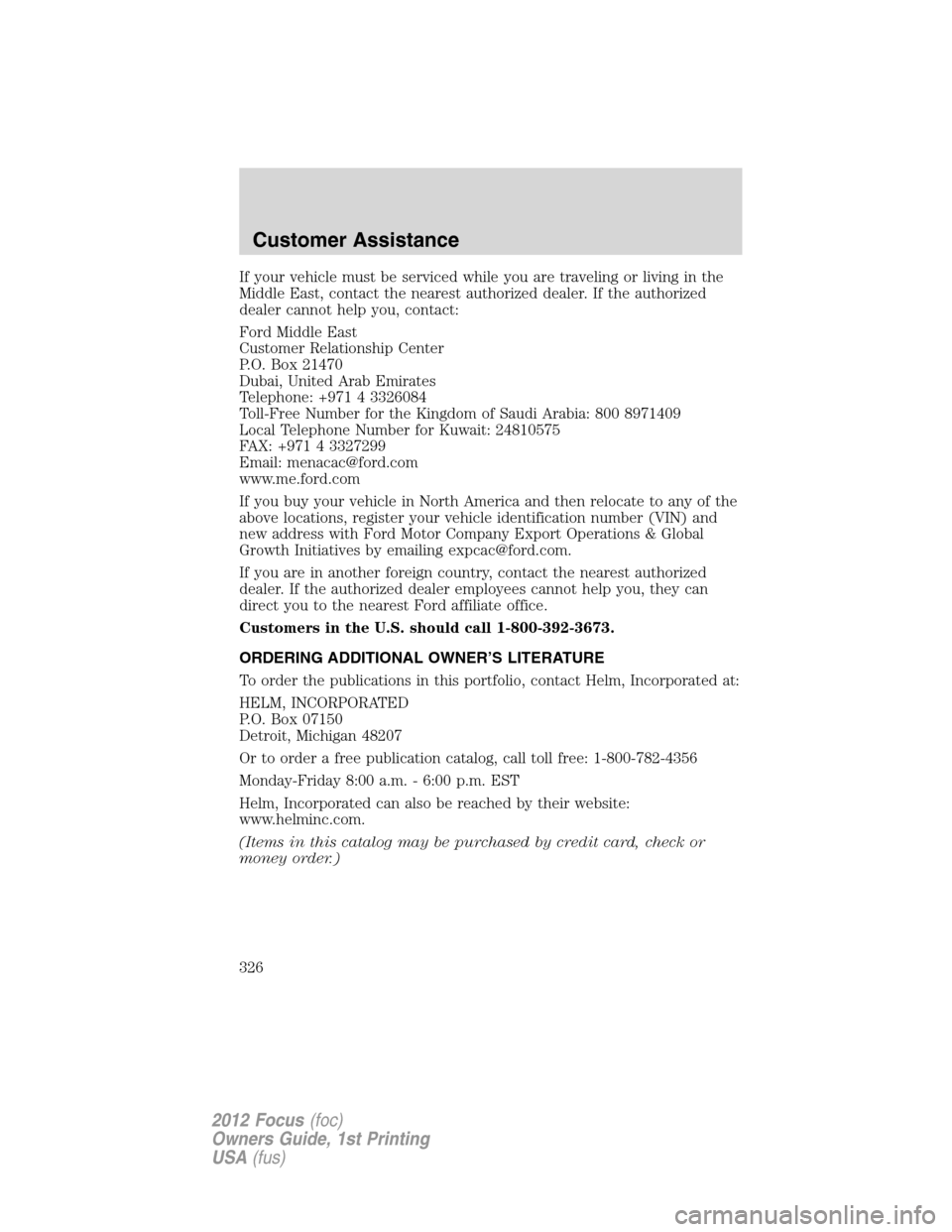 FORD FOCUS 2012 3.G Owners Manual If your vehicle must be serviced while you are traveling or living in the
Middle East, contact the nearest authorized dealer. If the authorized
dealer cannot help you, contact:
Ford Middle East
Custom FORD FOCUS 2012 3.G Owners Manual If your vehicle must be serviced while you are traveling or living in the
Middle East, contact the nearest authorized dealer. If the authorized
dealer cannot help you, contact:
Ford Middle East
Custom