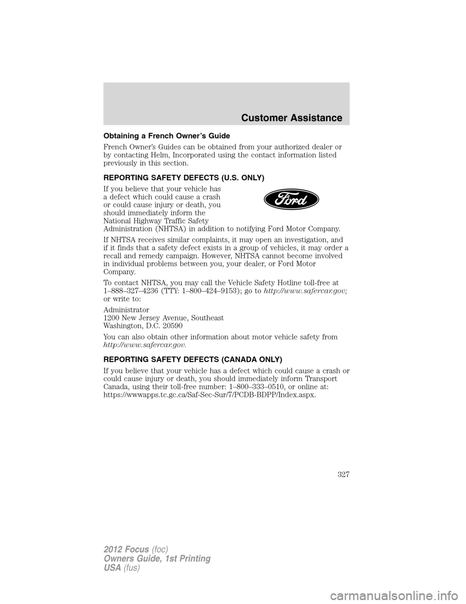 FORD FOCUS 2012 3.G Owners Manual Obtaining a French Owner’s Guide
French Owner’s Guides can be obtained from your authorized dealer or
by contacting Helm, Incorporated using the contact information listed
previously in this secti FORD FOCUS 2012 3.G Owners Manual Obtaining a French Owner’s Guide
French Owner’s Guides can be obtained from your authorized dealer or
by contacting Helm, Incorporated using the contact information listed
previously in this secti