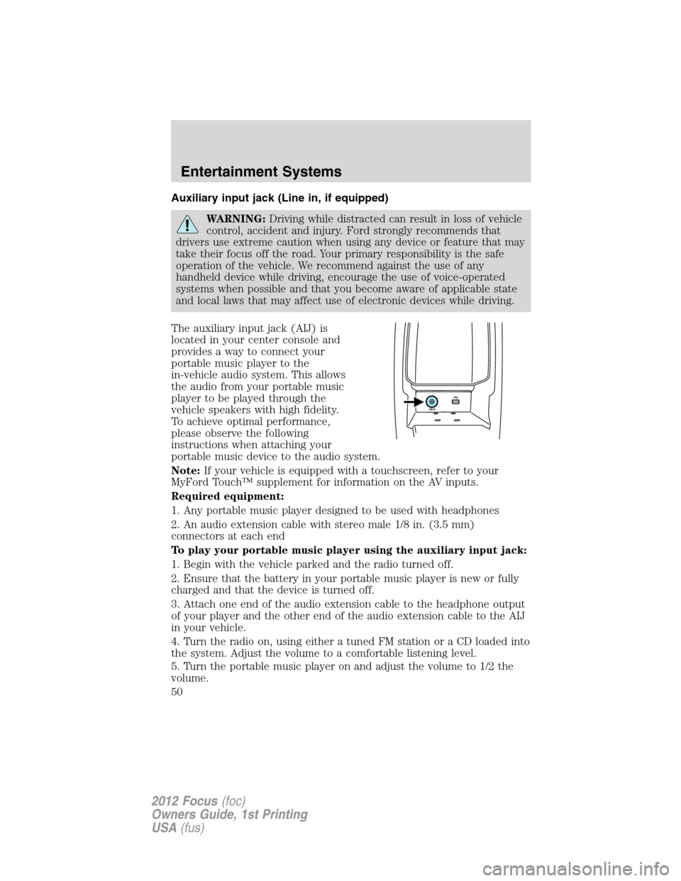 FORD FOCUS 2012 3.G Owners Manual Auxiliary input jack (Line in, if equipped)
WARNING:Driving while distracted can result in loss of vehicle
control, accident and injury. Ford strongly recommends that
drivers use extreme caution when FORD FOCUS 2012 3.G Owners Manual Auxiliary input jack (Line in, if equipped)
WARNING:Driving while distracted can result in loss of vehicle
control, accident and injury. Ford strongly recommends that
drivers use extreme caution when