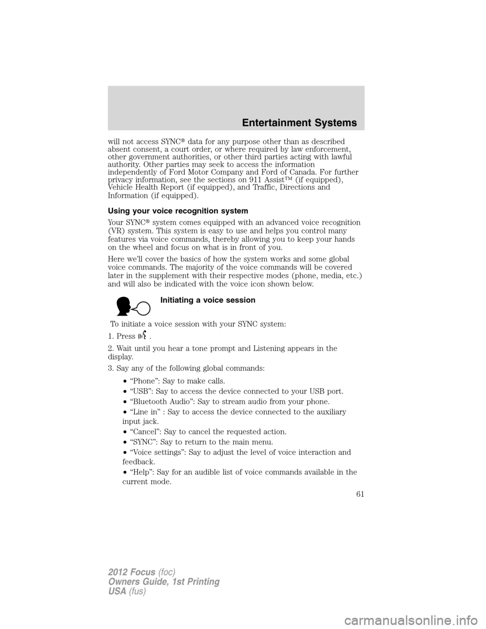 FORD FOCUS 2012 3.G Owners Manual will not access SYNCdata for any purpose other than as described
absent consent, a court order, or where required by law enforcement,
other government authorities, or other third parties acting with FORD FOCUS 2012 3.G Owners Manual will not access SYNCdata for any purpose other than as described
absent consent, a court order, or where required by law enforcement,
other government authorities, or other third parties acting with