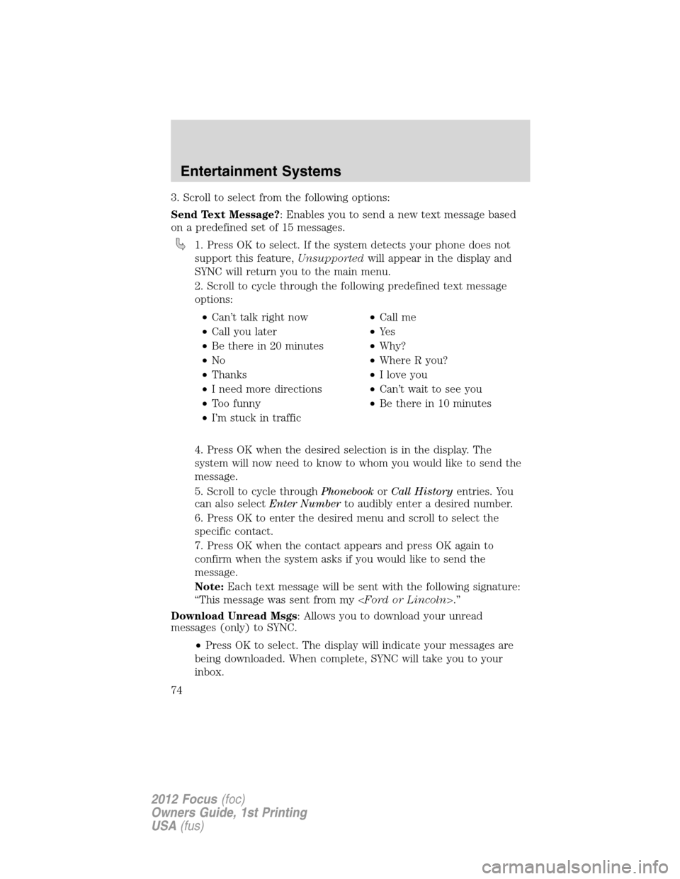 FORD FOCUS 2012 3.G Owners Manual 3. Scroll to select from the following options:
Send Text Message?: Enables you to send a new text message based
on a predefined set of 15 messages.
1. Press OK to select. If the system detects your p