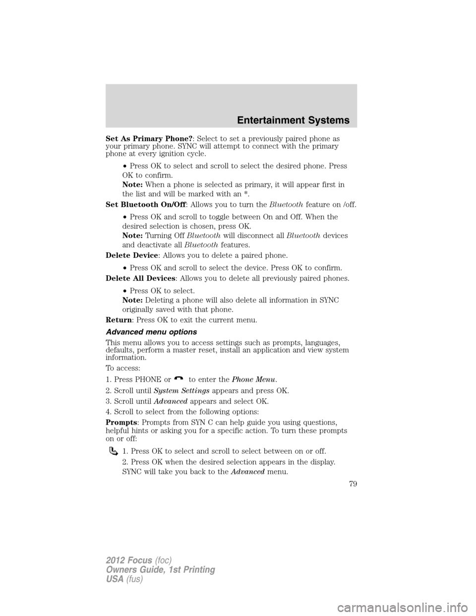 FORD FOCUS 2012 3.G Owners Manual Set As Primary Phone?: Select to set a previously paired phone as
your primary phone. SYNC will attempt to connect with the primary
phone at every ignition cycle.
•Press OK to select and scroll to s