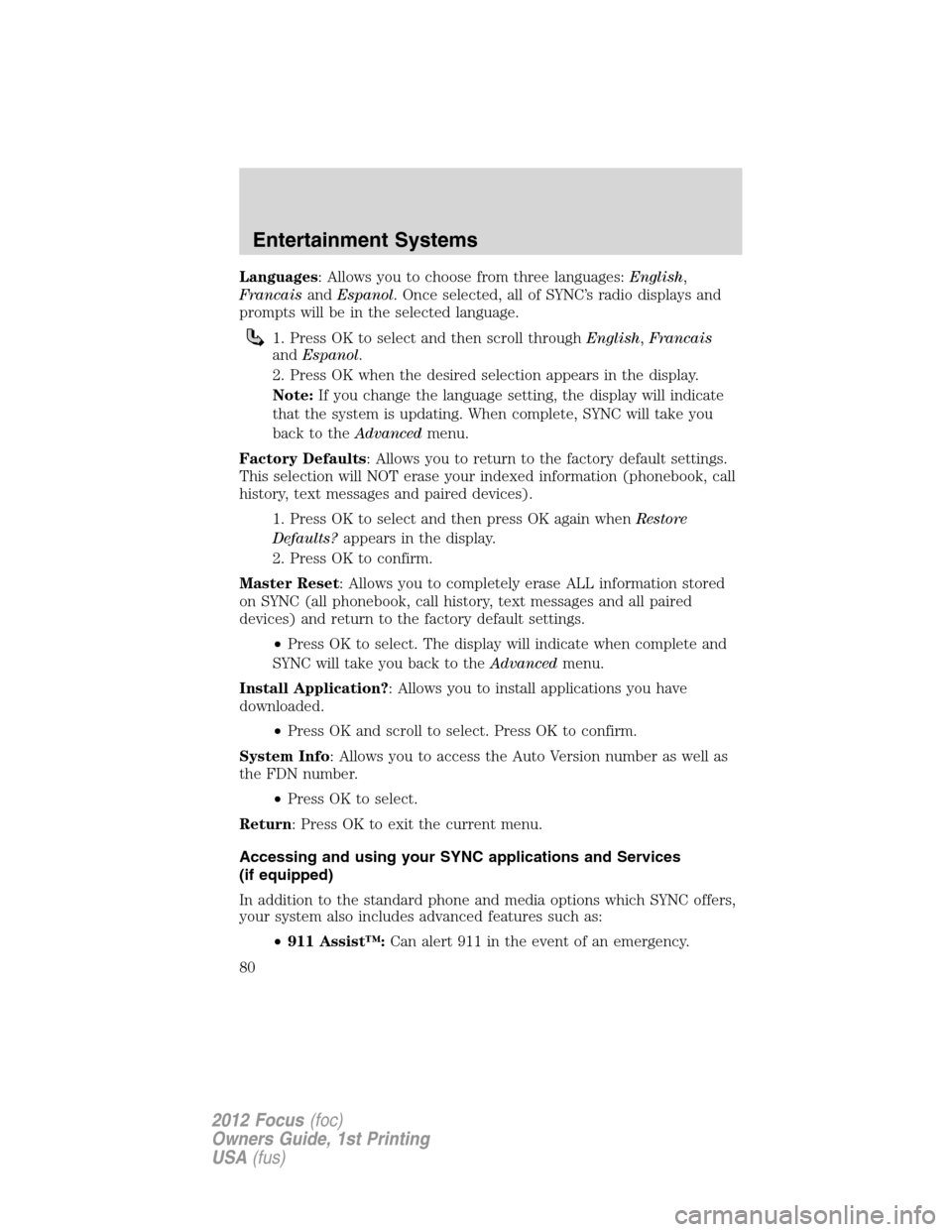 FORD FOCUS 2012 3.G Owners Manual Languages: Allows you to choose from three languages:English,
FrancaisandEspanol. Once selected, all of SYNC’s radio displays and
prompts will be in the selected language.
1. Press OK to select and 