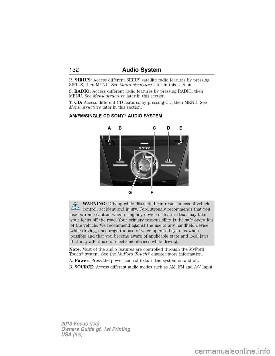 FORD FOCUS 2013 3.G Owners Manual R.SIRIUS:Access different SIRIUS satellite radio features by pressing
SIRIUS, then MENU. SeeMenu structurelater in this section.
S.RADIO:Access different radio features by pressing RADIO, then
MENU. S FORD FOCUS 2013 3.G Owners Manual R.SIRIUS:Access different SIRIUS satellite radio features by pressing
SIRIUS, then MENU. SeeMenu structurelater in this section.
S.RADIO:Access different radio features by pressing RADIO, then
MENU. S