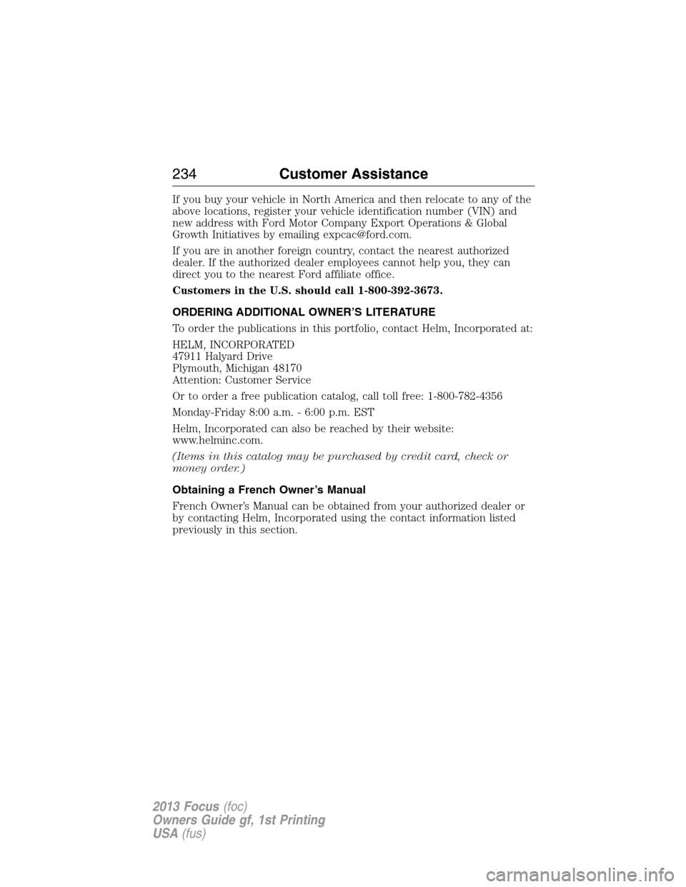 FORD FOCUS 2013 3.G Owners Manual If you buy your vehicle in North America and then relocate to any of the
above locations, register your vehicle identification number (VIN) and
new address with Ford Motor Company Export Operations & 