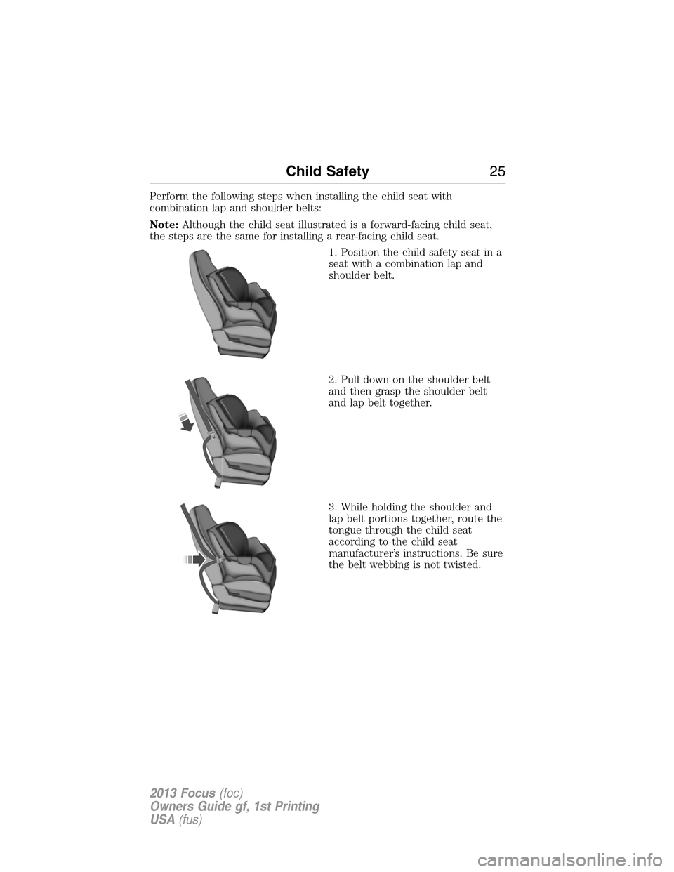 FORD FOCUS 2013 3.G Owners Manual Perform the following steps when installing the child seat with
combination lap and shoulder belts:
Note:Although the child seat illustrated is a forward-facing child seat,
the steps are the same for 